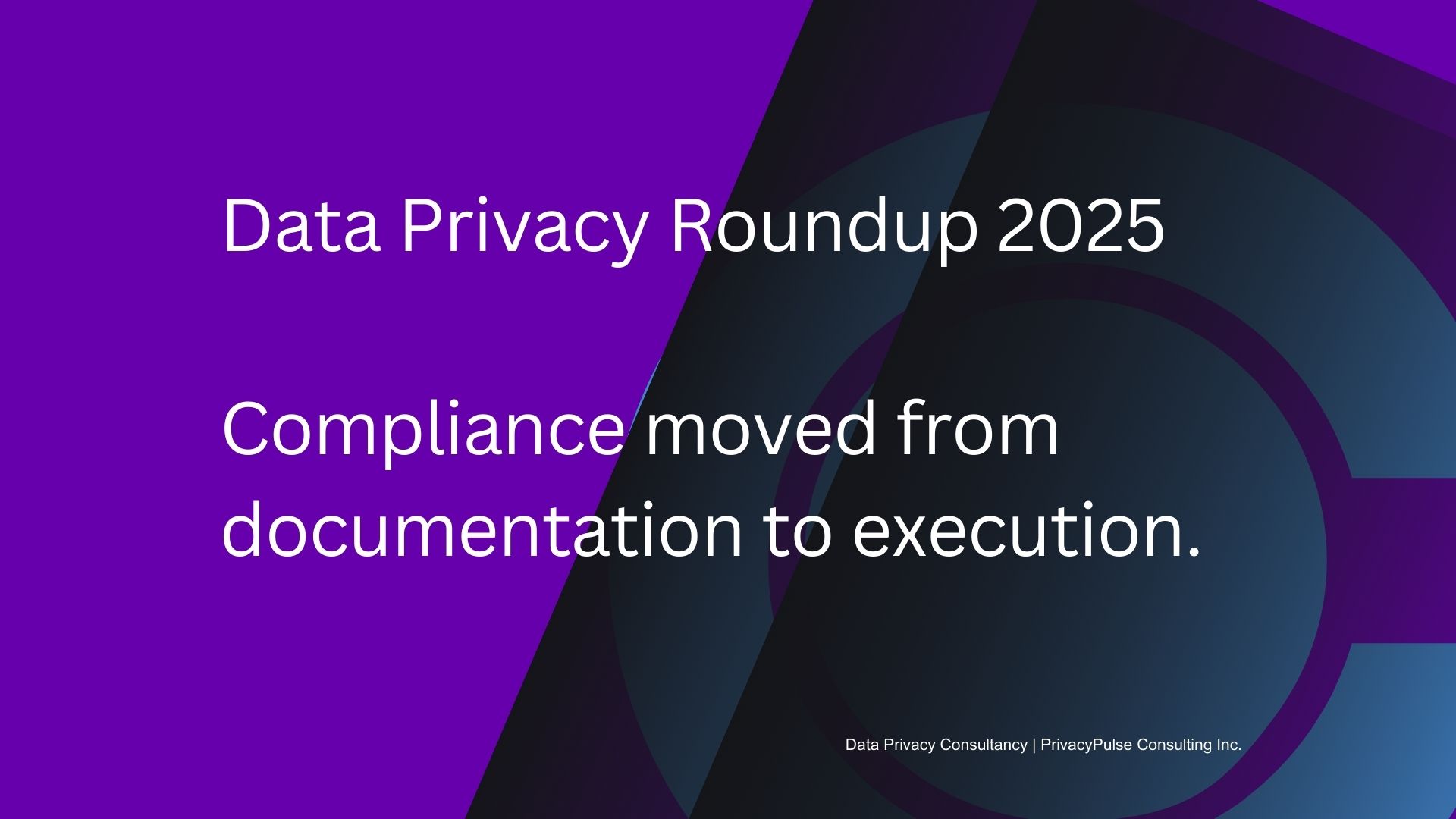 Data Privacy Roundup 2025: Enforcement Became Operational