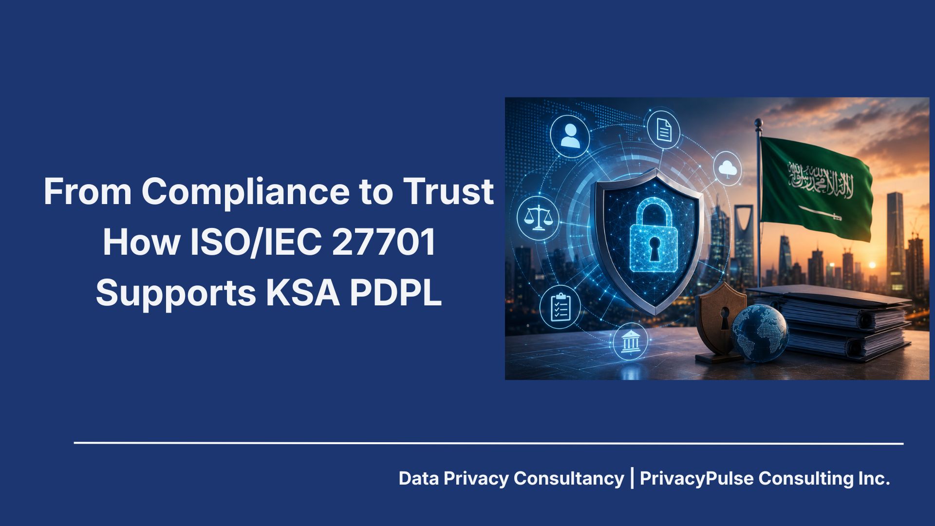 How ISO/IEC 27701 Supports KSA PDPL Compliance: From Legal Obligation to Strategic Privacy Governance